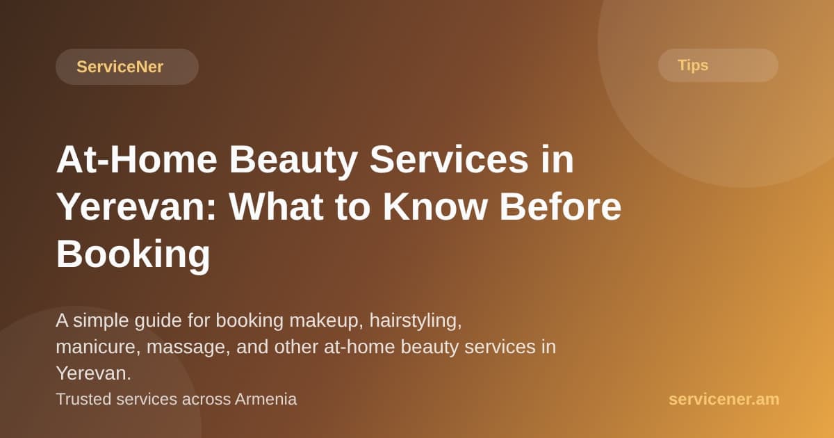 Գեղեցկության տնային ծառայություններ Երևանում. ինչ իմանալ մինչև ամրագրումը